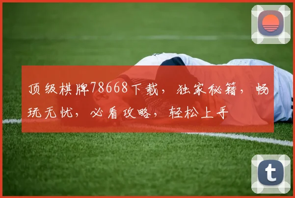顶级棋牌78668下载，独家秘籍，畅玩无忧，必看攻略，轻松上手