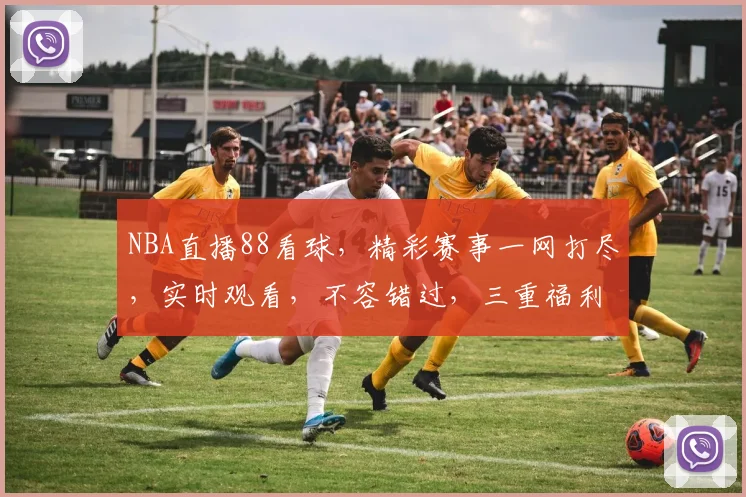 NBA直播88看球，精彩赛事一网打尽，实时观看，不容错过，三重福利等你来